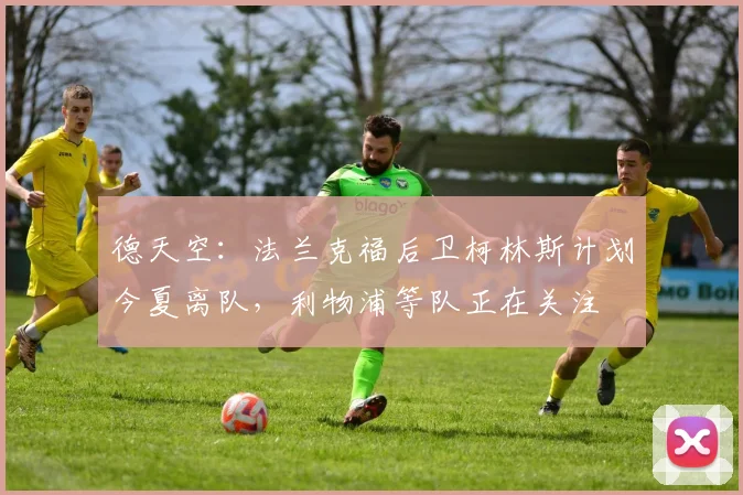 德天空：法兰克福后卫柯林斯计划今夏离队，利物浦等队正在关注