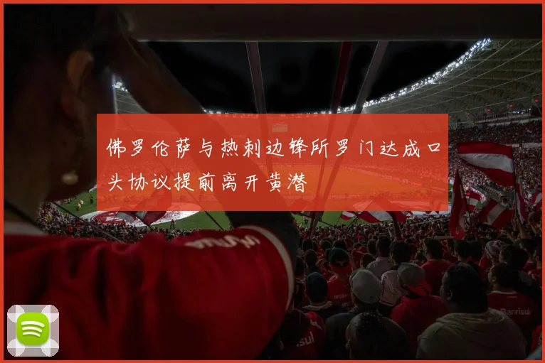 佛罗伦萨与热刺边锋所罗门达成口头协议提前离开黄潜